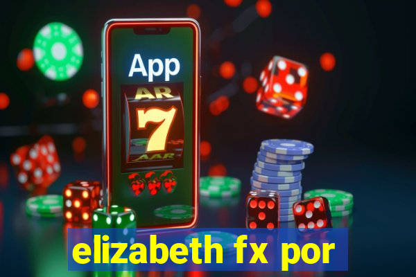 elizabeth fx por